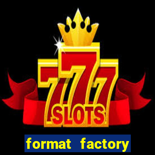 format factory windows 7